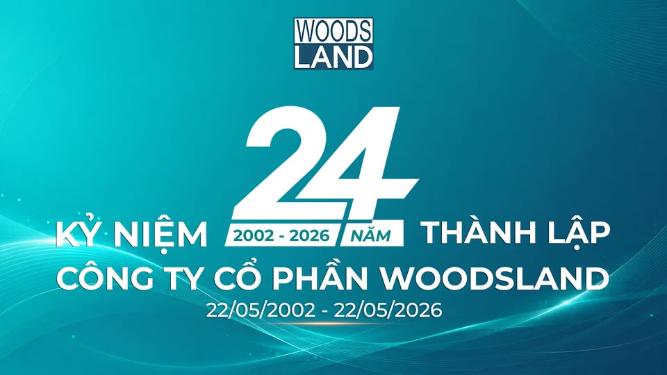 WOODSLAND – 24 NĂM HÀNH TRÌNH KIẾN TẠO GIÁ TRỊ BỀN VỮNG (22/05/2002 – 22/05/2026)
