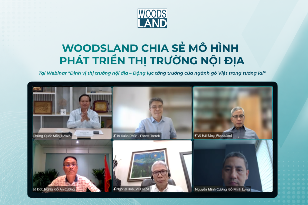 WOODSLAND CHIA SẺ MÔ HÌNH PHÁT TRIỂN THỊ TRƯỜNG NỘI ĐỊA TẠI WEBINAR NGÀNH GỖ